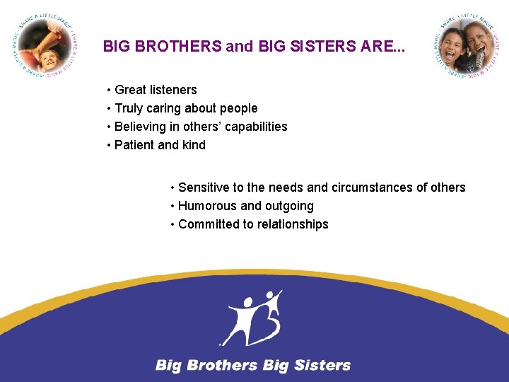 BIG BROTHERS and BIG SISTERS ARE. . . • Great listeners • Truly caring