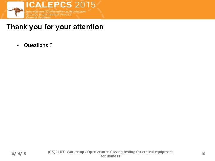 Thank you for your attention • Questions ? 10/14/15 (CS)2/HEP Workshop - Open-source fuzzing