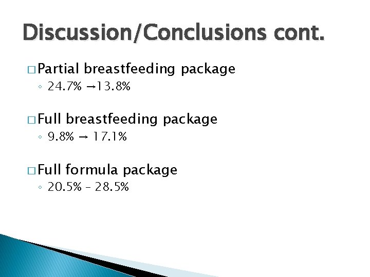 Discussion/Conclusions cont. � Partial breastfeeding package ◦ 24. 7% → 13. 8% � Full