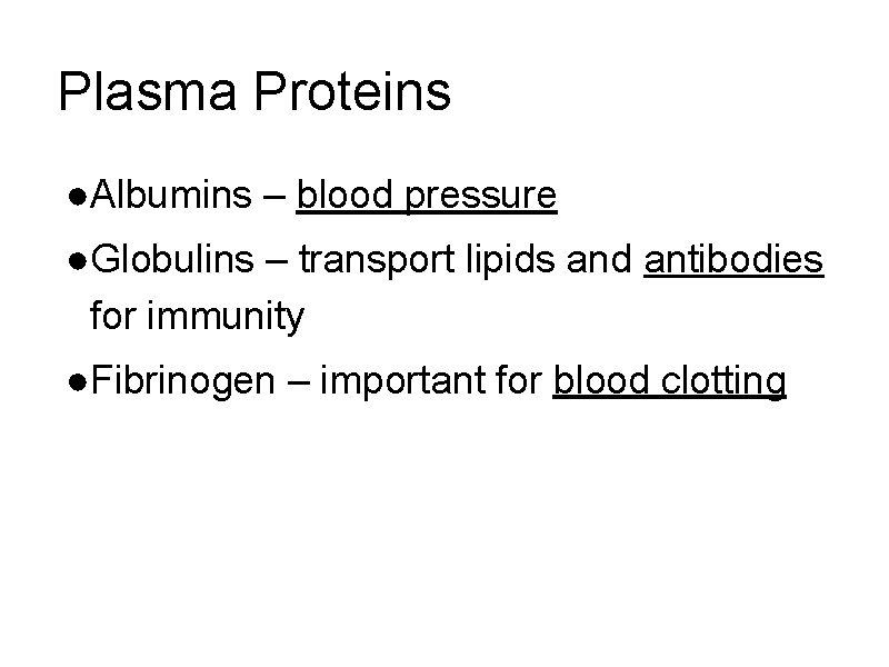 Plasma Proteins ●Albumins – blood pressure ●Globulins – transport lipids and antibodies for immunity