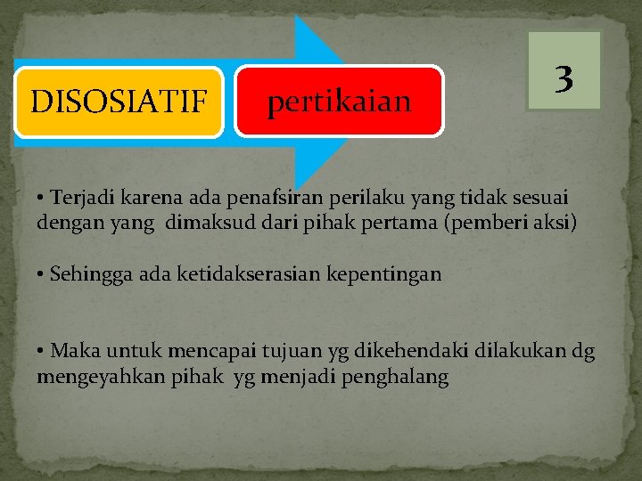 DISOSIATIF pertikaian 3 • Terjadi karena ada penafsiran perilaku yang tidak sesuai dengan yang