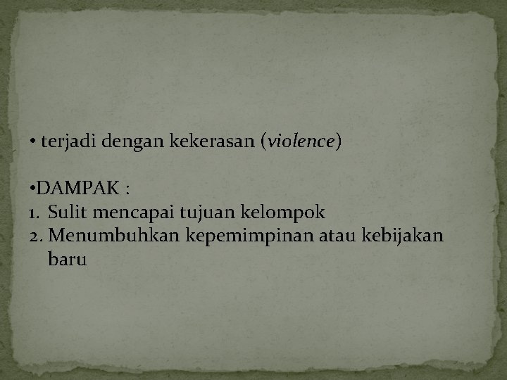  • terjadi dengan kekerasan (violence) • DAMPAK : 1. Sulit mencapai tujuan kelompok