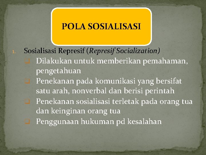 POLA SOSIALISASI 1. Sosialisasi Represif (Represif Socialization) q Dilakukan untuk memberikan pemahaman, pengetahuan q