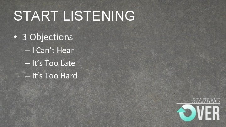 START LISTENING • 3 Objections – I Can’t Hear – It’s Too Late –