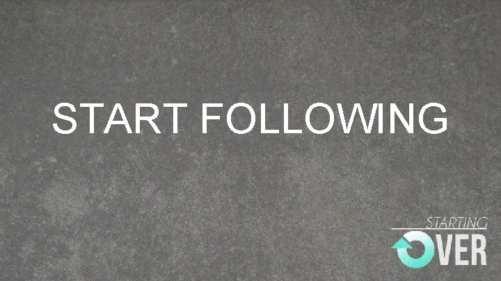 START FOLLOWING 