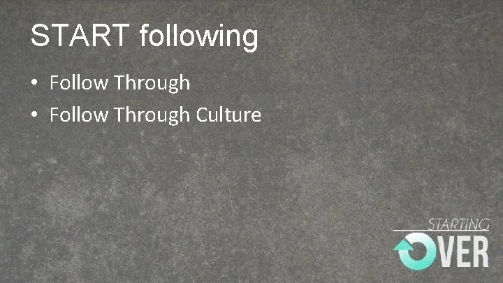 START following • Follow Through Culture 