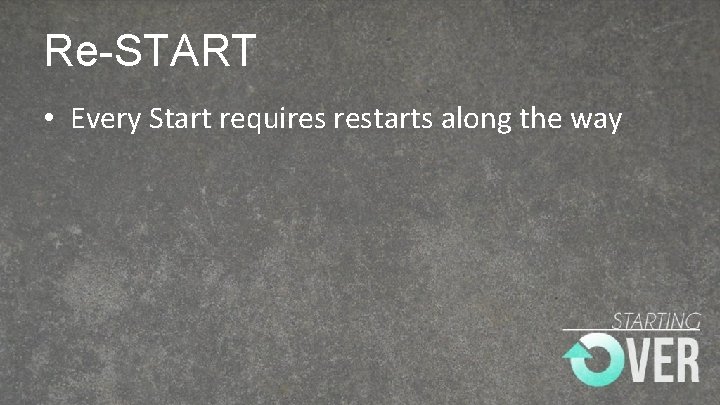 Re-START • Every Start requires restarts along the way 