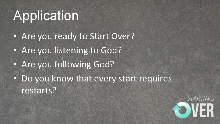 Application • • Are you ready to Start Over? Are you listening to God?