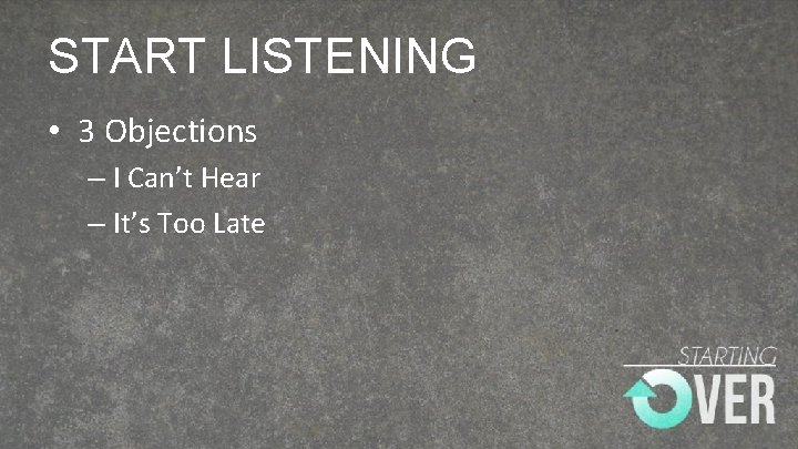 START LISTENING • 3 Objections – I Can’t Hear – It’s Too Late 