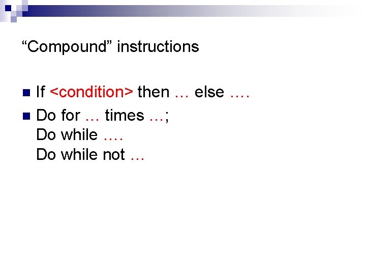 “Compound” instructions If <condition> then … else …. n Do for … times …;