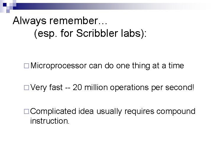 Always remember… (esp. for Scribbler labs): ¨ Microprocessor ¨ Very can do one thing