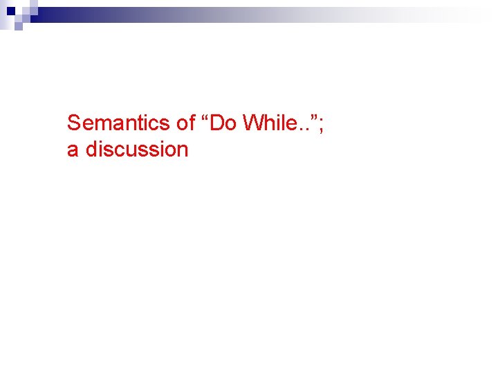 Semantics of “Do While. . ”; a discussion 