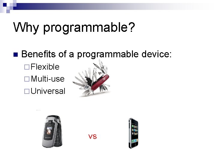 Why programmable? n Benefits of a programmable device: ¨ Flexible ¨ Multi-use ¨ Universal