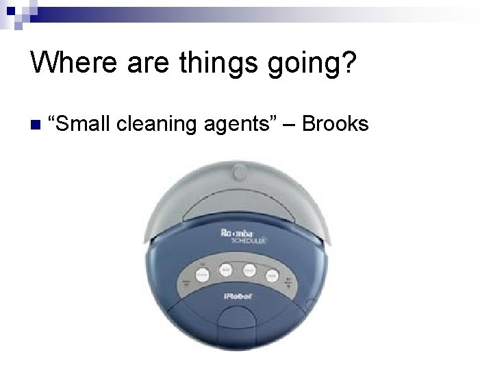 Where are things going? n “Small cleaning agents” – Brooks 