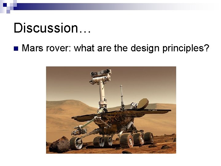 Discussion… n Mars rover: what are the design principles? 