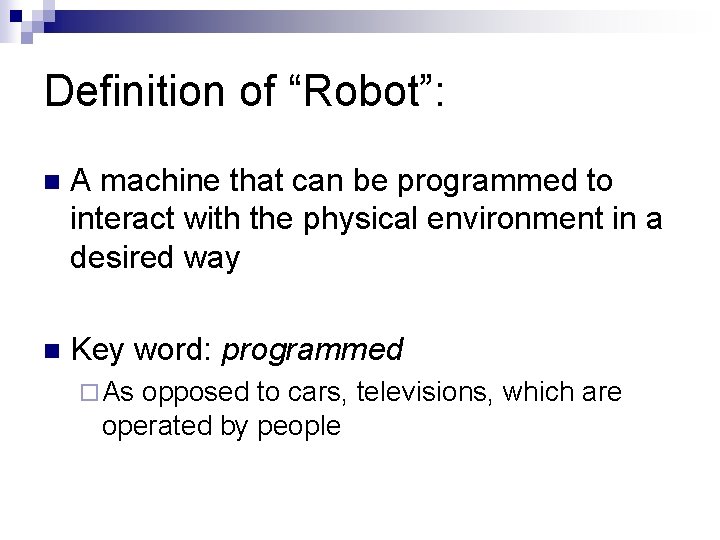 Definition of “Robot”: n A machine that can be programmed to interact with the
