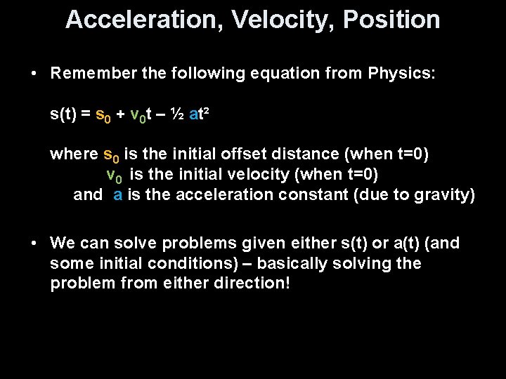 Acceleration, Velocity, Position • Remember the following equation from Physics: s(t) = s 0