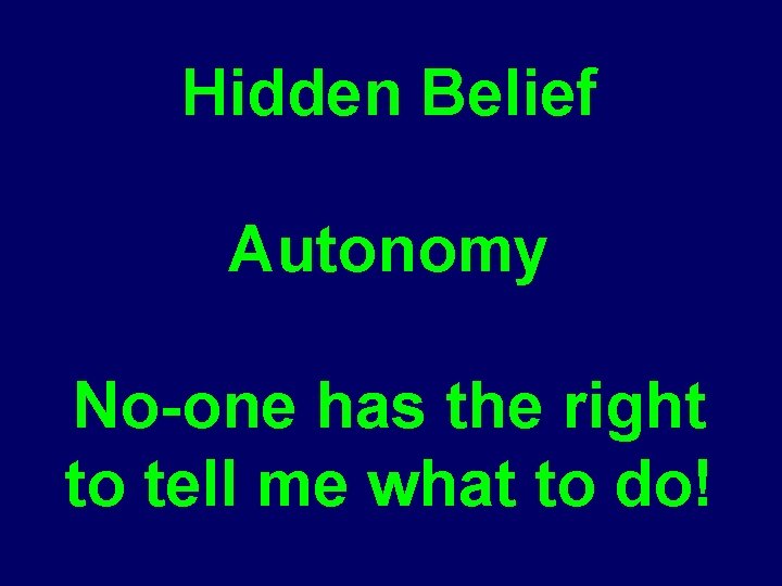 Hidden Belief Autonomy No-one has the right to tell me what to do! 