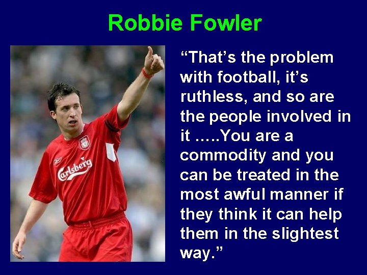 Robbie Fowler “That’s the problem with football, it’s ruthless, and so are the people