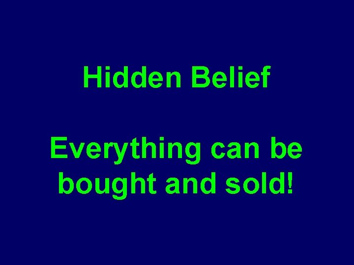 Hidden Belief Everything can be bought and sold! 