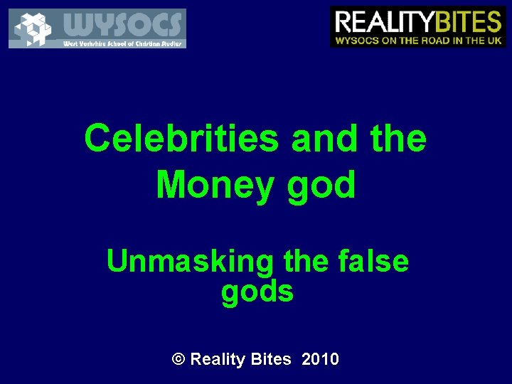 Celebrities and the Money god Unmasking the false gods © Reality Bites 2010 