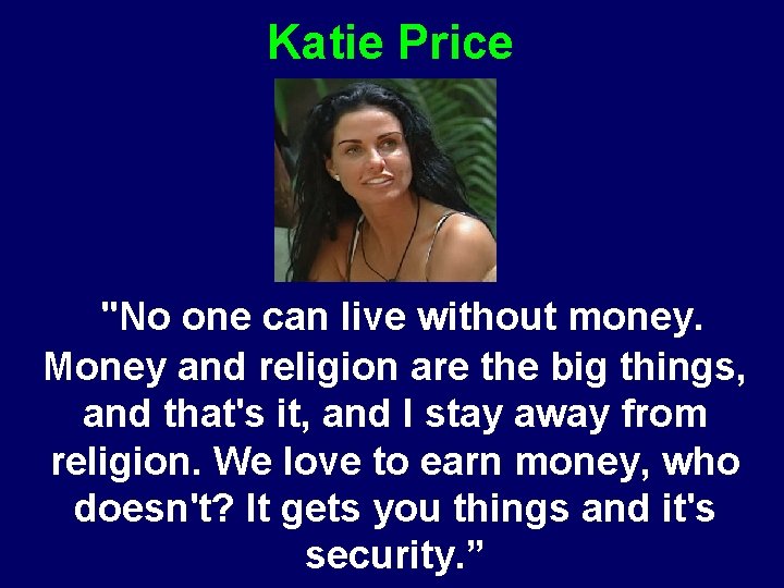 Katie Price "No one can live without money. Money and religion are the big