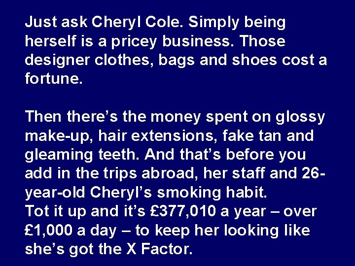 Just ask Cheryl Cole. Simply being herself is a pricey business. Those designer clothes,