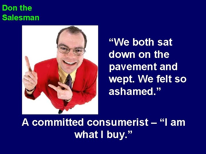 Don the Salesman “We both sat down on the pavement and wept. We felt