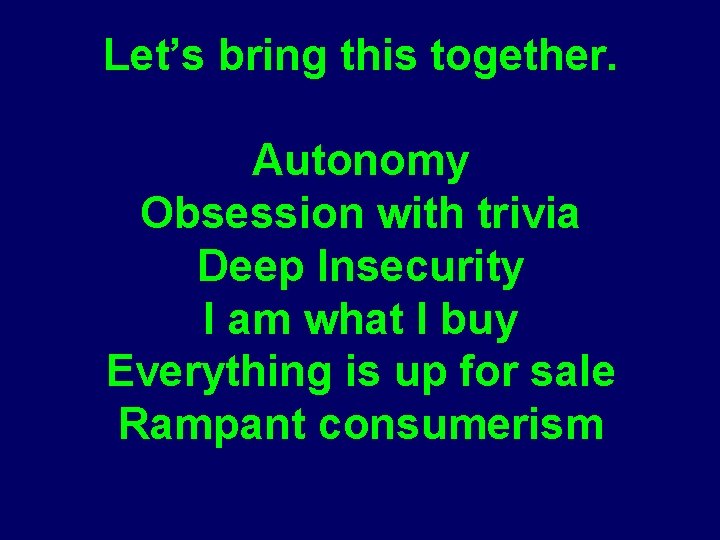 Let’s bring this together. Autonomy Obsession with trivia Deep Insecurity I am what I