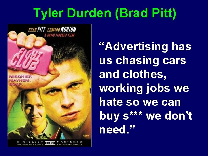 Tyler Durden (Brad Pitt) “Advertising has us chasing cars and clothes, working jobs we