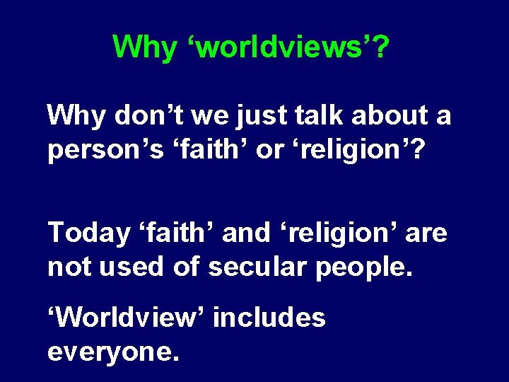 Why ‘worldviews’? Why don’t we just talk about a person’s ‘faith’ or ‘religion’? Today
