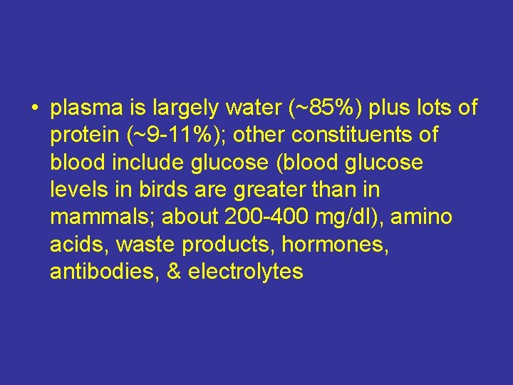  • plasma is largely water (~85%) plus lots of protein (~9 -11%); other