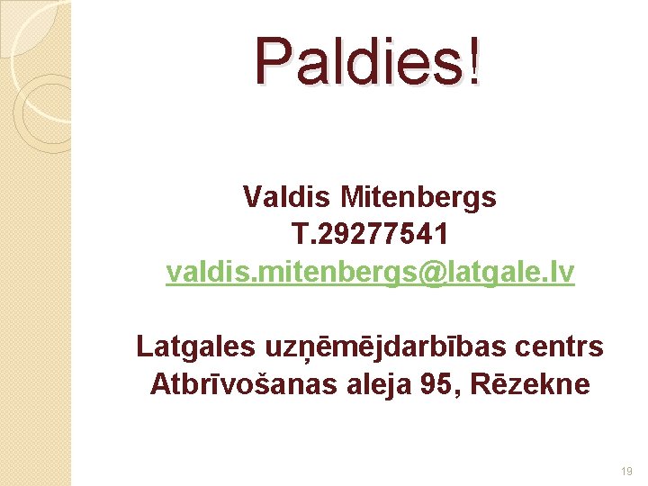 Paldies! Valdis Mitenbergs T. 29277541 valdis. mitenbergs@latgale. lv Latgales uzņēmējdarbības centrs Atbrīvošanas aleja 95,