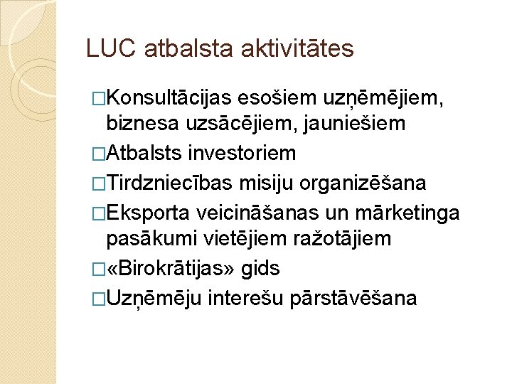 LUC atbalsta aktivitātes �Konsultācijas esošiem uzņēmējiem, biznesa uzsācējiem, jauniešiem �Atbalsts investoriem �Tirdzniecības misiju organizēšana