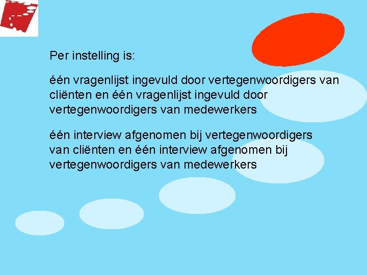 Per instelling is: één vragenlijst ingevuld door vertegenwoordigers van cliënten en één vragenlijst ingevuld