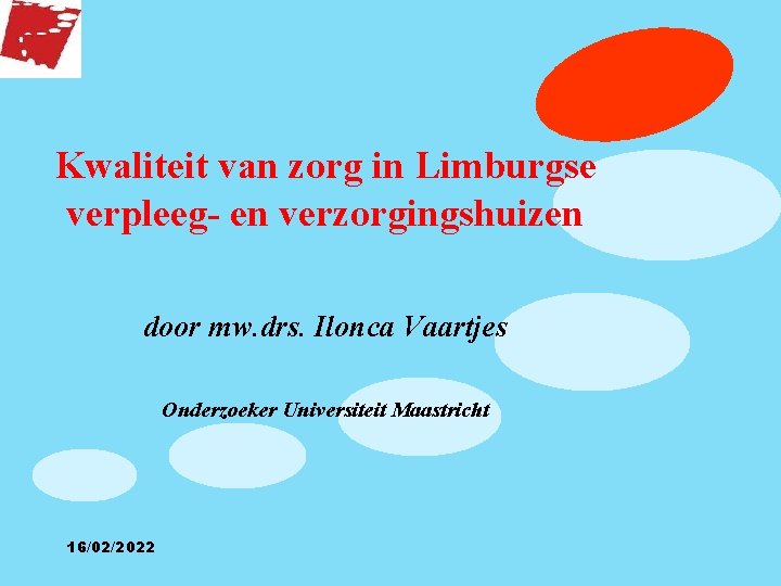 Kwaliteit van zorg in Limburgse verpleeg- en verzorgingshuizen door mw. drs. Ilonca Vaartjes Onderzoeker