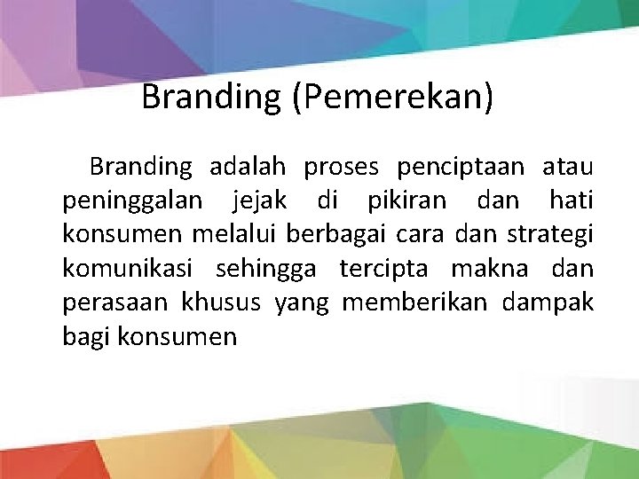 Branding (Pemerekan) Branding adalah proses penciptaan atau peninggalan jejak di pikiran dan hati konsumen