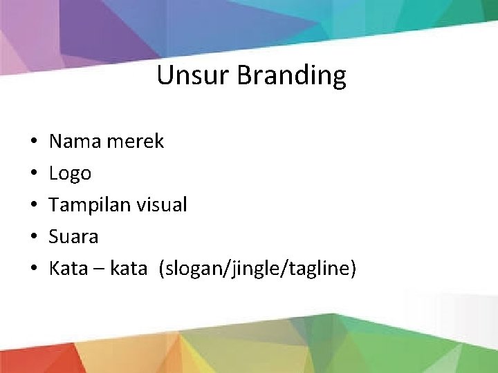 Unsur Branding • • • Nama merek Logo Tampilan visual Suara Kata – kata