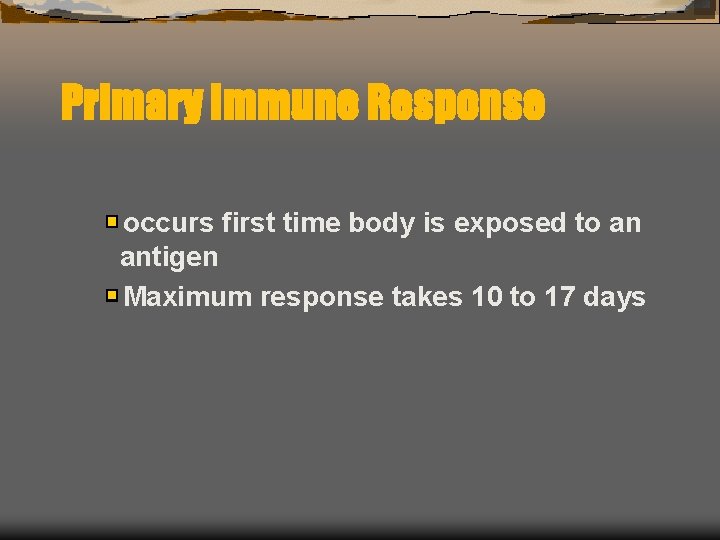 Primary Immune Response occurs first time body is exposed to an antigen Maximum response