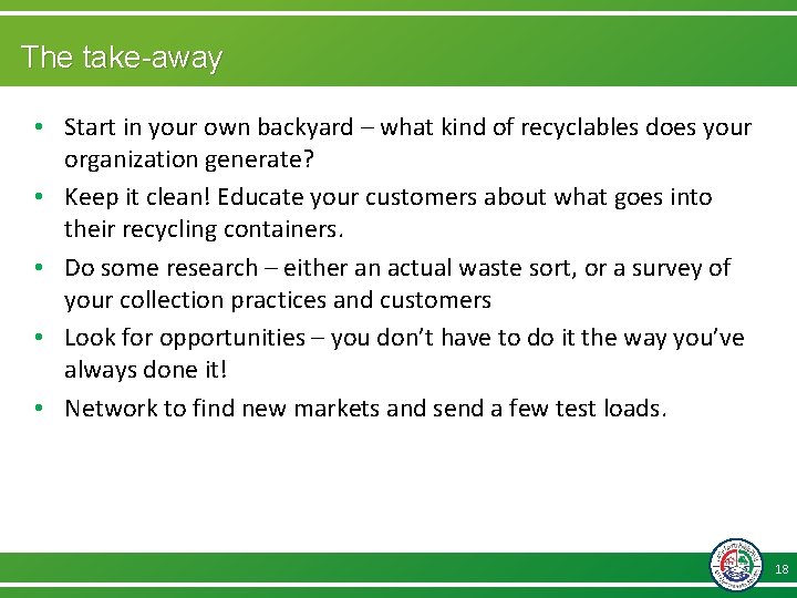 The take-away • Start in your own backyard – what kind of recyclables does