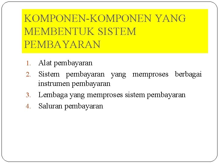 KOMPONEN-KOMPONEN YANG MEMBENTUK SISTEM PEMBAYARAN Alat pembayaran 2. Sistem pembayaran yang memproses berbagai instrumen