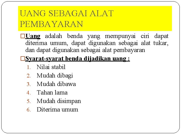 UANG SEBAGAI ALAT PEMBAYARAN �Uang adalah benda yang mempunyai ciri dapat diterima umum, dapat