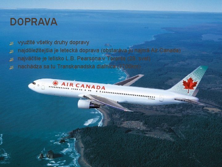 DOPRAVA využité všetky druhy dopravy najdôležitejšia je letecká doprava (obstaráva ju najmä Air Canada)
