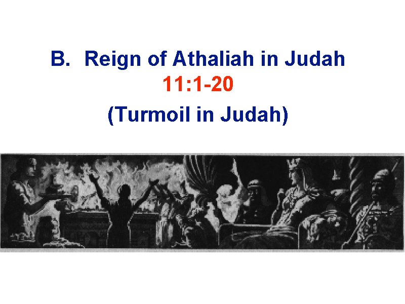 B. Reign of Athaliah in Judah 11: 1 -20 (Turmoil in Judah) 