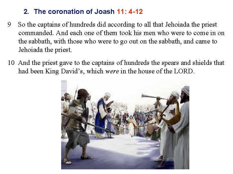 2. The coronation of Joash 11: 4 -12 9 So the captains of hundreds