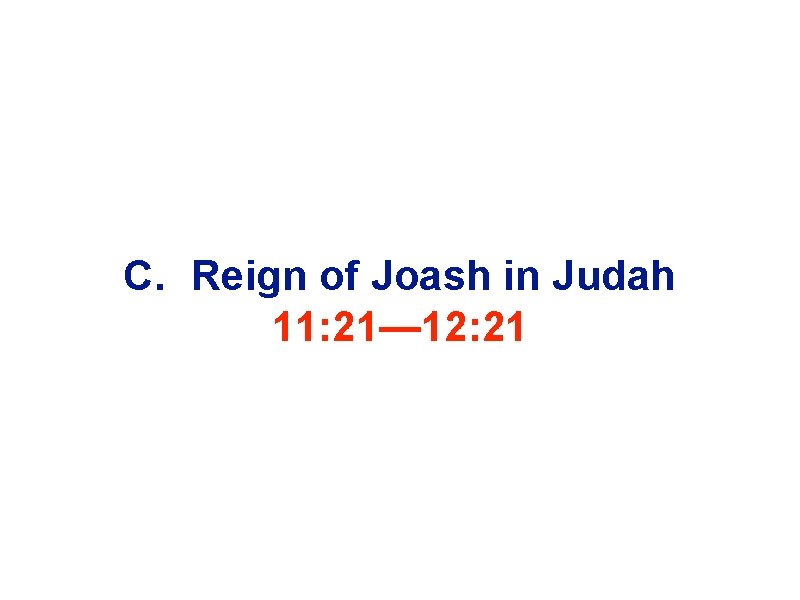 C. Reign of Joash in Judah 11: 21— 12: 21 