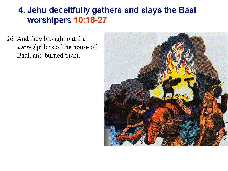 4. Jehu deceitfully gathers and slays the Baal worshipers 10: 18 -27 26 And