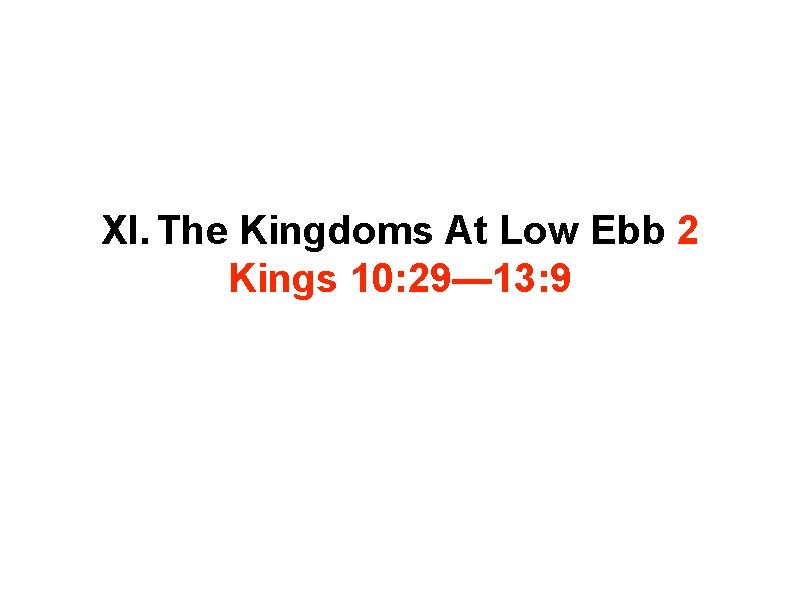 XI. The Kingdoms At Low Ebb 2 Kings 10: 29— 13: 9 