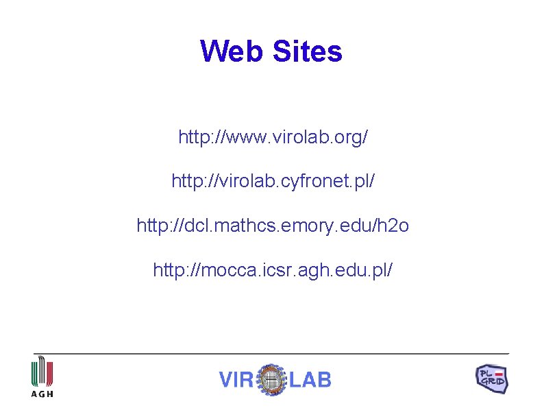 Web Sites http: //www. virolab. org/ http: //virolab. cyfronet. pl/ http: //dcl. mathcs. emory.