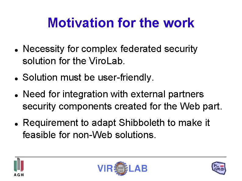 Motivation for the work Necessity for complex federated security solution for the Viro. Lab.
